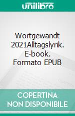 Wortgewandt 2021Alltagslyrik. E-book. Formato EPUB ebook