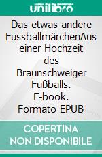 Das etwas andere FussballmärchenAus einer Hochzeit des Braunschweiger Fußballs. E-book. Formato EPUB ebook