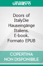 Doors of ItalyDie Hauseingänge Italiens. E-book. Formato EPUB ebook di Florian Fritz