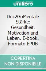 Doc2GoMentale Stärke: Gesundheit, Motivation und Leben. E-book. Formato EPUB ebook