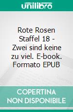 Rote Rosen Staffel 18 - Zwei sind keine zu viel. E-book. Formato EPUB ebook