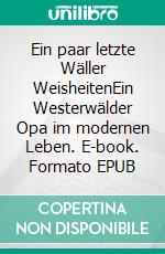 Ein paar letzte Wäller WeisheitenEin Westerwälder Opa im modernen Leben. E-book. Formato EPUB ebook di Thorsten Ferdinand