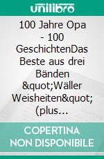 100 Jahre Opa - 100 GeschichtenDas Beste aus drei Bänden &quot;Wäller Weisheiten&quot; (plus Wörterbuch). E-book. Formato EPUB ebook