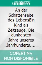 An der Schattenseite des LebensEin Kind als Zeitzeuge. Die dunkelsten Jahre unseres Jahrhunderts. E-book. Formato EPUB ebook di Hubert Pöschl