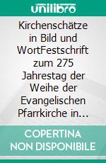 Kirchenschätze in Bild und WortFestschrift zum 275 Jahrestag der Weihe der Evangelischen Pfarrkirche in Groß-Eichen. E-book. Formato EPUB ebook