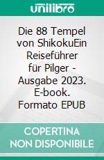 Die 88 Tempel von ShikokuEin Reiseführer für Pilger - Ausgabe 2023. E-book. Formato EPUB ebook