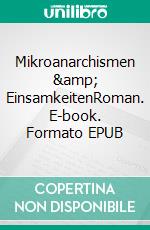 Mikroanarchismen & EinsamkeitenRoman. E-book. Formato EPUB ebook di Alexander Kollditz