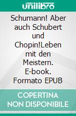 Schumann! Aber auch Schubert und Chopin!Leben mit den Meistern. E-book. Formato EPUB