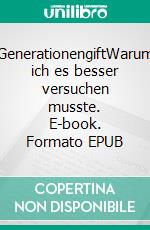 GenerationengiftWarum ich es besser versuchen musste. E-book. Formato EPUB ebook