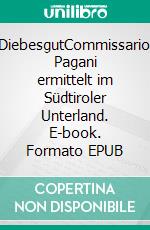 DiebesgutCommissario Pagani ermittelt im Südtiroler Unterland. E-book. Formato EPUB ebook