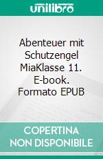 Abenteuer mit Schutzengel MiaKlasse 11. E-book. Formato EPUB ebook di Andrea Korte