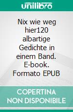 Nix wie weg hier120 albartige Gedichte in einem Band. E-book. Formato EPUB ebook di Johann Prosper Kako