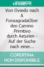 Von Oviedo nach A FonsagradaÜber den Camino Primitivo durch Asturien - Auf der Suche nach einer Bleibe. E-book. Formato EPUB ebook di Thomas Schmidt