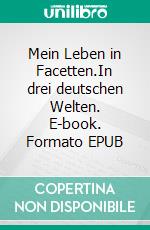 Mein Leben in Facetten.In drei deutschen Welten. E-book. Formato EPUB ebook