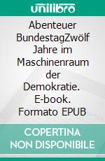 Abenteuer BundestagZwölf Jahre im Maschinenraum der Demokratie. E-book. Formato EPUB ebook di Matthias Zimmer