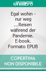 Egal wohin - nur weg ...Reisen während der Pandemie. E-book. Formato EPUB