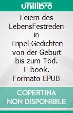 Feiern des LebensFestreden in Tripel-Gedichten von der Geburt bis zum Tod. E-book. Formato EPUB ebook di Wolfgang Hasenpusch