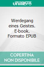 Werdegang eines Geistes. E-book. Formato EPUB ebook di Toni Aue