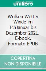 Wolken Wetter Winde im IchJanuar bis Dezember 2021. E-book. Formato EPUB ebook di Hertaldis Offermann