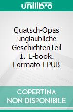 Quatsch-Opas unglaubliche GeschichtenTeil 1. E-book. Formato EPUB ebook di Karlheinz Huber