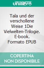 Tala und der verschollene Weise 1Die Vielwelten-Trilogie. E-book. Formato EPUB ebook