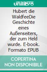 Hubert die WaldfeeDie Geschichte eines Außenseiters, der zum Held wurde. E-book. Formato EPUB ebook