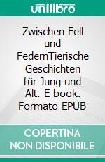 Zwischen Fell und FedernTierische Geschichten für Jung und Alt. E-book. Formato EPUB ebook