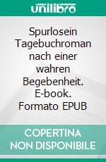 Spurlosein Tagebuchroman nach einer wahren Begebenheit. E-book. Formato EPUB ebook