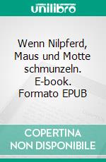 Wenn Nilpferd, Maus und Motte schmunzeln. E-book. Formato EPUB ebook