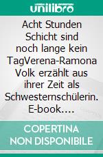 Acht Stunden Schicht sind noch lange kein TagVerena-Ramona Volk erzählt aus ihrer Zeit als Schwesternschülerin. E-book. Formato EPUB ebook