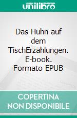 Das Huhn auf dem TischErzählungen. E-book. Formato EPUB ebook