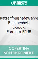 Katzenfreu(n)deWahre Begebenheit. E-book. Formato EPUB ebook