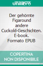 Der gehörnte Figaround andere Cuckold-Geschichten. E-book. Formato EPUB ebook