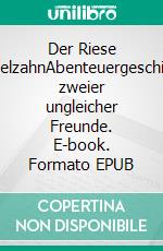 Der Riese WackelzahnAbenteuergeschichten zweier ungleicher Freunde. E-book. Formato EPUB ebook
