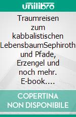 Traumreisen zum kabbalistischen LebensbaumSephiroth und Pfade, Erzengel und noch mehr. E-book. Formato EPUB ebook di Harry Eilenstein