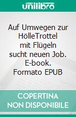 Auf Umwegen zur HölleTrottel mit Flügeln sucht neuen Job. E-book. Formato EPUB ebook