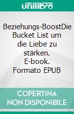 Beziehungs-BoostDie Bucket List um die Liebe zu stärken. E-book. Formato EPUB ebook