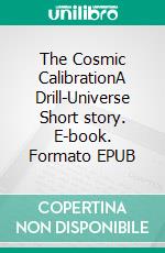 The Cosmic CalibrationA Drill-Universe Short story. E-book. Formato EPUB ebook di Felix Terborg