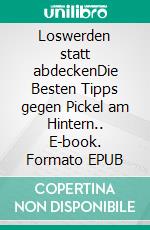 Loswerden statt abdeckenDie Besten Tipps gegen Pickel am Hintern.. E-book. Formato EPUB ebook