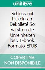 Schluss mit Pickeln am Dekolleté:So wirst du die Unreinheiten los!. E-book. Formato EPUB ebook