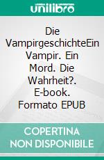 Die VampirgeschichteEin Vampir. Ein Mord. Die Wahrheit?. E-book. Formato EPUB ebook