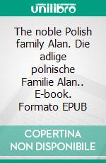 The noble Polish family Alan. Die adlige polnische Familie Alan.. E-book. Formato EPUB ebook