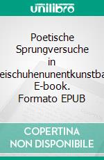 Poetische Sprungversuche in Bleischuhenunentkunstbar. E-book. Formato EPUB ebook