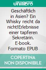 Geschäftlich in Asien? Ein Whisky reicht da nicht!Erlebnisse einer tapferen Sekretärin. E-book. Formato EPUB ebook di Dorothee Rehder