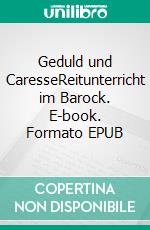 Geduld und CaresseReitunterricht im Barock. E-book. Formato EPUB ebook