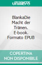 BlankaDie Macht der Tränen. E-book. Formato EPUB ebook