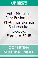 Airto Moreira - Jazz Fusion und Rhythmus pur aus Südamerika. E-book. Formato EPUB ebook