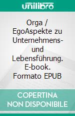 Orga / EgoAspekte zu Unternehmens- und Lebensführung. E-book. Formato EPUB ebook