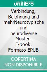 Verbindung, Belohnung und mehrNeurotypische und neurodiverse Muster. E-book. Formato EPUB