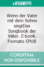 Wenn der Vater mit dem Sohne singtDas Songbook der Väter. E-book. Formato EPUB ebook di Peter K. J. Birlmeier